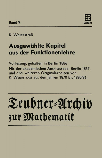 Ausgewählte Kapitel aus der Funktionenlehre: Vorlesung, gehalten in Berlin 1886 Mit der akademischen Antrittsrede, Berlin 1857, und drei weiteren ... Weierstrass aus den Jahren 1870 bis 1880/86