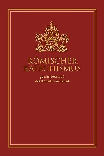 Römischer Katechismus: gemäß Beschluß des Konzils von Trient