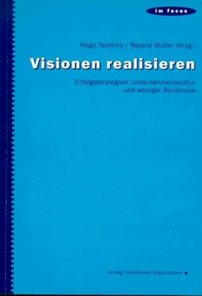 Visionen realisieren: Erfolgsstrategien, Unternehmenskultur und weniger Bürokratie (Im Focus)
