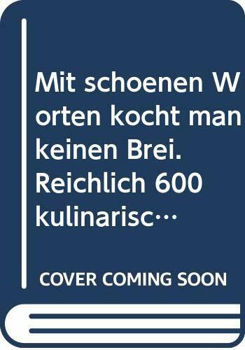 Mit schönen Worten kocht man keinen Brei. Reichlich 600 kulinarische Sprüche