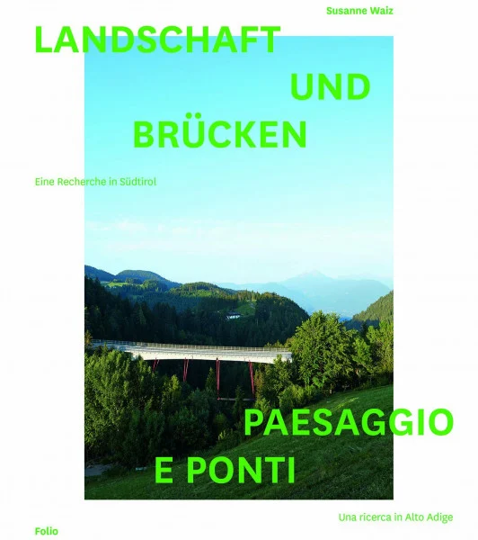 Landschaft und Brücken. Paesaggio E Ponti: Eine Recherche in Südtirol. Una Ricerca in Alto Adige