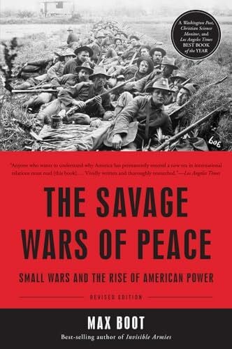 The Savage Wars of Peace: Small Wars and the Rise of American Power