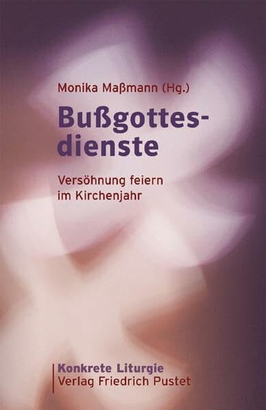 Bußgottesdienste: Versöhnung feiern im Kirchenjahr (Konkrete Liturgie)