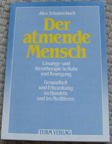 Der atmende Mensch: Lösungs- und Atemtherapie in Ruhe und Bewegung, Gesundheit und Erkrankung, im Handeln und im Meditieren