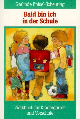 Bald bin ich in der Schule: Werkbuch für Kindergarten und Vorschule
