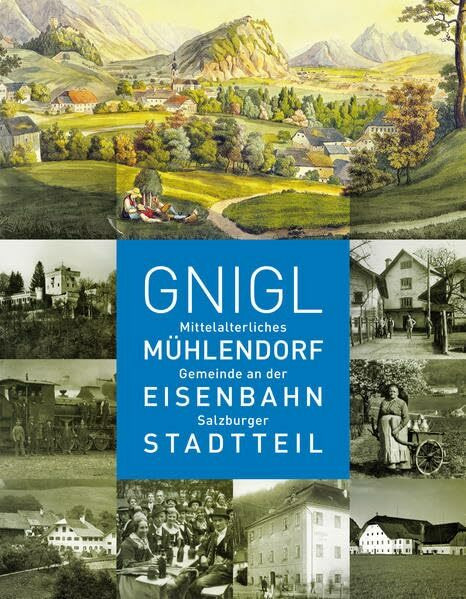 Gnigl: Mittelalterliches Mühlendorf, Gemeinde an der Eisenbahn, Salzburger Stadtteil (Schriftenreihe des Archivs der Stadt Salzburg)