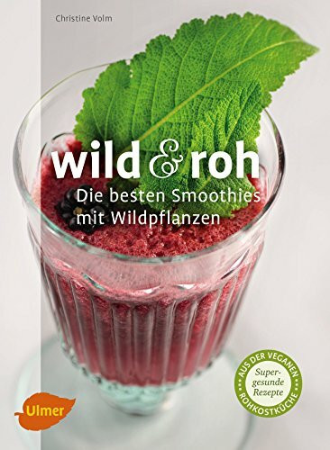 Wild und roh: Die besten Smoothies mit Wildpflanzen