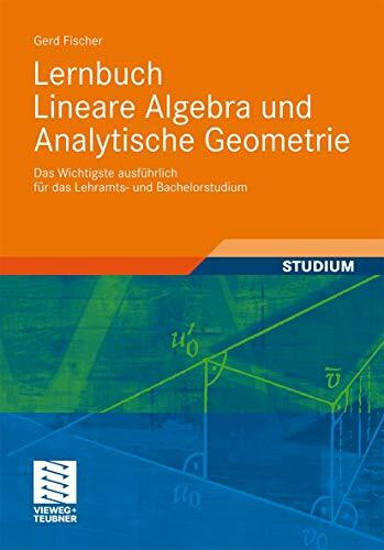 Lernbuch Lineare Algebra und Analytische Geometrie: Das Wichtigste ausführlich für das Lehramts- und Bachelorstudium
