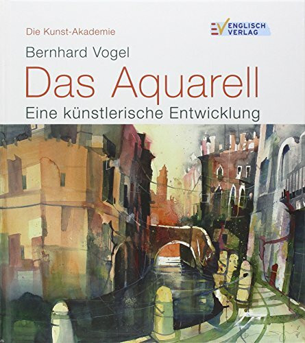 Die Kunst-Akademie: Das Aquarell. Eine künstlerische Entwicklung