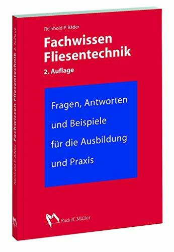 Fachwissen Fliesentechnik: Fragen, Antworten und Beispiele für die Ausbildung und Praxis