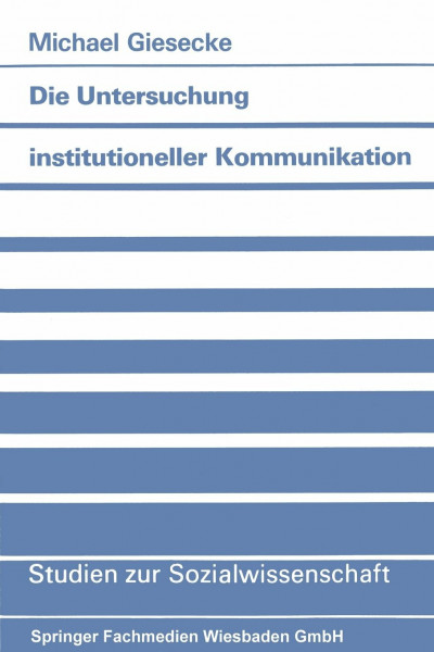 Die Untersuchung institutioneller Kommunikation: Perspektiven Einer Systematischen Methodik Und Methodologie (Studien Zur Sozialwissenschaft) (German Edition)