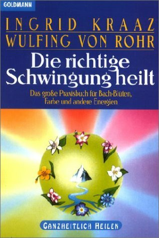 Die richtige Schwingung heilt. Das grosse Praxisbuch für Bach-Blüten, Farben und andere Energien
