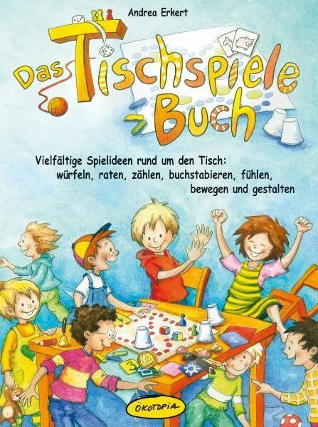 Das Tischspiele-Buch: Vielfältige Spielideen rund um den Tisch: würfeln, raten, zählen, buchstabieren, fühlen, bewegen und gestalten (Praxisbücher für den pädagogischen Alltag)