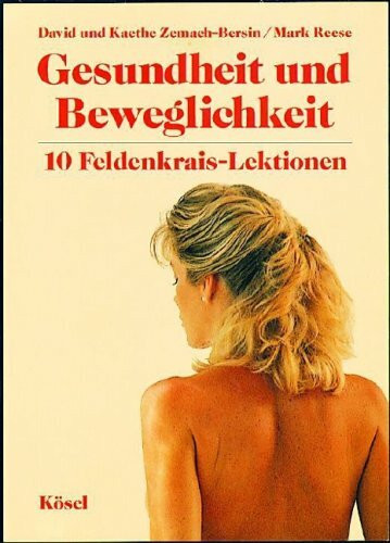 Gesundheit und Beweglichkeit: 10 Feldenkrais-Lektionen