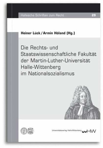 Die Rechts- und Staatswissenschaftliche Fakultät der Martin-Luther-Universität Halle-Wittenberg im Nationalsozialismus (Hallesche Schriften zum Recht)