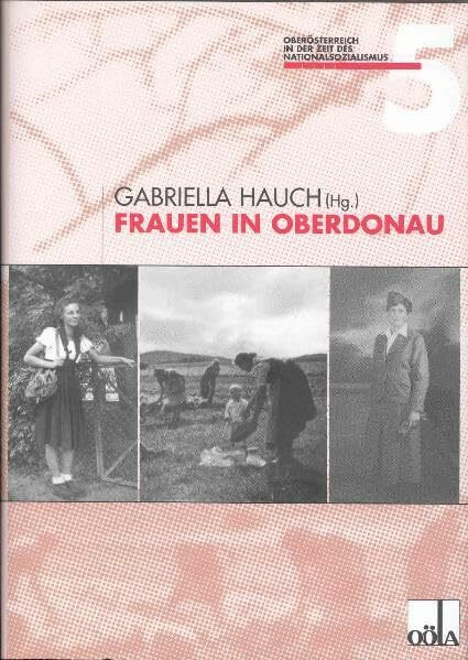 Frauen im Reichsgau Oberdonau: Geschlechtsspezifische Bruchlinien im Nationalsozialismus (Oberösterreich in der Zeit des Nationalsozialismus)