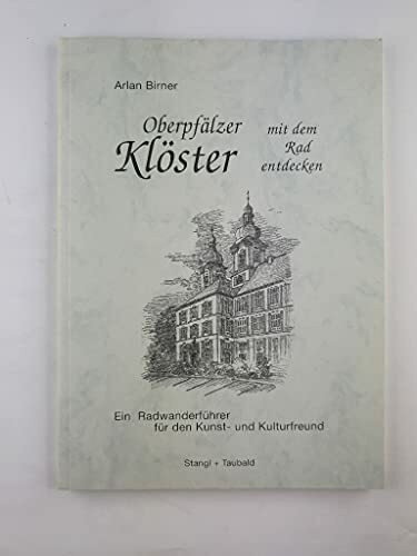 Oberpfälzer Klöster mit dem Rad entdecken. Ein Radwanderführer für den Kunst- und Kulturfreund