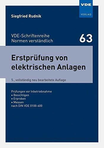 Erstprüfung von elektrischen Anlagen: Prüfungen vor Inbetriebnahme Besichtigen Erproben Messen nach DIN VDE 0100-600 (VDE-Schriftenreihe - Normen verständlich Bd.63)