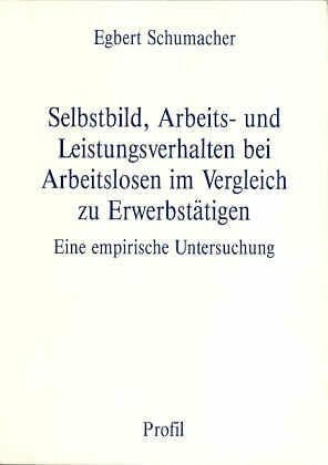Selbstbild, Arbeits- und Leistungsverhalten bei Arbeitslosen im Vergleich zu Erwerbstätigen. Eine empirische Untersuchung
