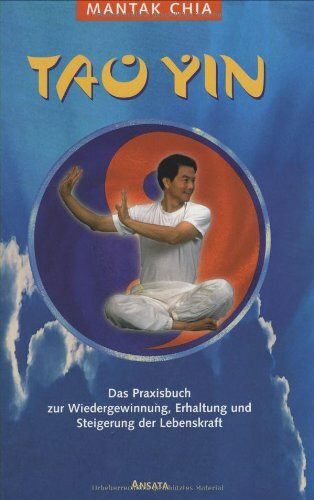 Tao Yin. Das Praxisbuch zur Wiedergewinnung, Erhaltung und Steigerung der Lebenskraft