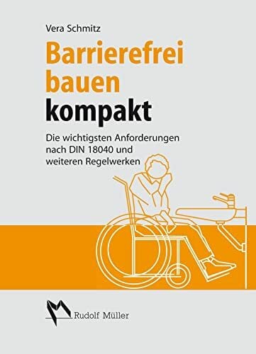 Barrierefrei bauen kompakt: Die wichtigsten Anforderungen nach DIN 18040 und weiteren Regelwerken