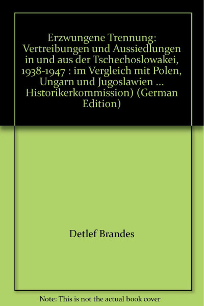 Erzwungene Trennung: Vertreibungen und Aussiedlungen in und aus der Tschechoslowakei 1938-1947... (Erzwungene Trennung: Vertreibungen und ... Vergleich mit Polen, Ungarn und Jugoslawien)