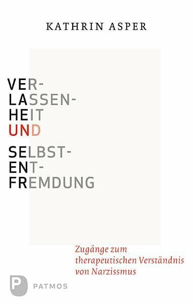 Verlassenheit und Selbstentfremdung: Zugänge zum therapeutischen Verständnis von Narzissmus