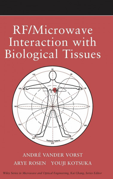 RF / Microwave Interaction with Biological Tissues (Wiley Series in Microwave and Optical Engineering)