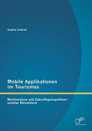 Mobile Applikationen im Tourismus: Marktanalyse und Zukunftsperspektiven mobiler Reiseführer