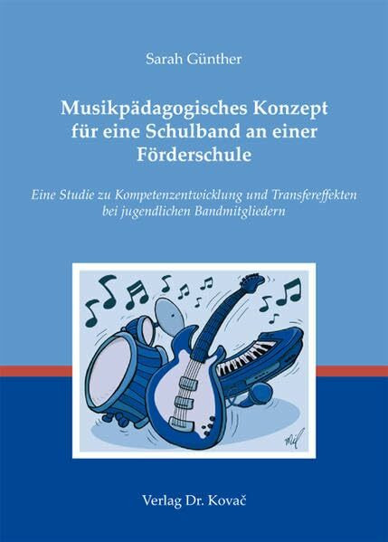 Musikpädagogisches Konzept für eine Schulband an einer Förderschule: Eine Studie zu Kompetenzentwicklung und Transfereffekten bei jugendlichen Bandmitgliedern (Sonderpädagogik in Forschung und Praxis)