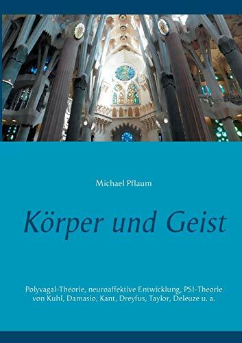 Körper und Geist: Polyvagal-Theorie, neuroaffektive Entwicklung, PSI-Theorie von Kuhl, Damasio, Kant, Dreyfus, Taylor, Deleuze u. a.