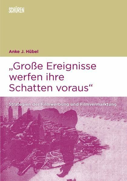 „Große Ereignisse werfen ihre Schatten voraus“: Strategien der Filmwerbung und Filmvermarktung (Marburger Schriften zur Medienforschung)