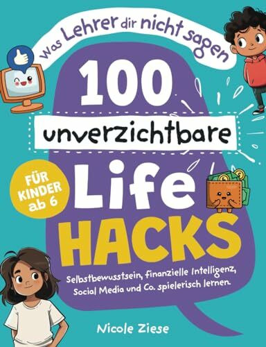 Was Lehrer dir nicht sagen - 100 unverzichtbare Lifehacks für Kinder ab 6: Selbstbewusstsein, finanzielle Intelligenz, Social Media und Co. spielerisch lernen.