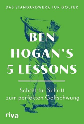 Ben Hogan's 5 Lessons – Das Standardwerk für Golfer: Schritt für Schritt zum perfekten Golfschwung | Der Weltbestseller auf Deutsch. Mit Anleitungen zu Grundlagen und Technik