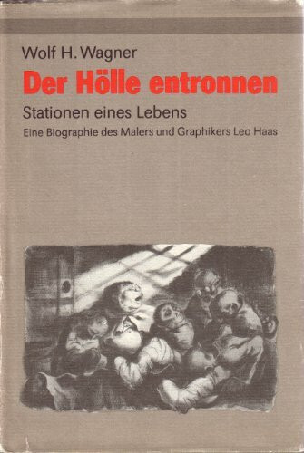 Der Hölle entronnen. Stationen eines Lebens. Eine Biografie des Malers und Graphikers Leo Haas