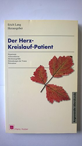 Der Herz-Kreislauf-Patient: Hypertonie, Arteriosklerose, Herzkranzgefäße, Erkrankungen der Venen, Prävention (Angewandte Alterskunde)