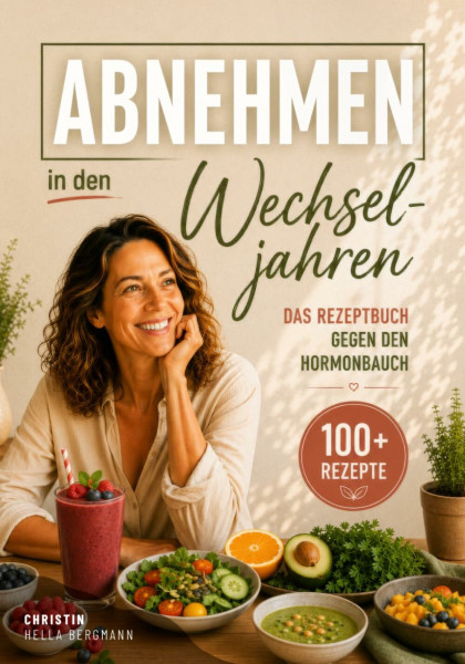 Abnehmen in den Wechseljahren - Das Rezeptbuch gegen den Hormonbauch: Über 100 einfache Rezepte, die zeigen, was in den Wechseljahren auf den Teller ... (Wechseljahre verstehen, Band 6)