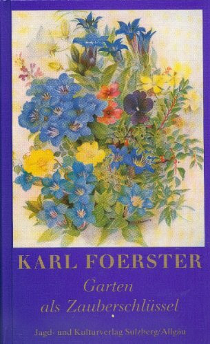 Garten als Zauberschlüssel: Ein Buch von neuer Abenteuerlichkeit des Lebens und Gärtners unter dem Zeichen erleichterten Gartenwesens (Bibliothek für Gärtner und Gartenliebhaber)