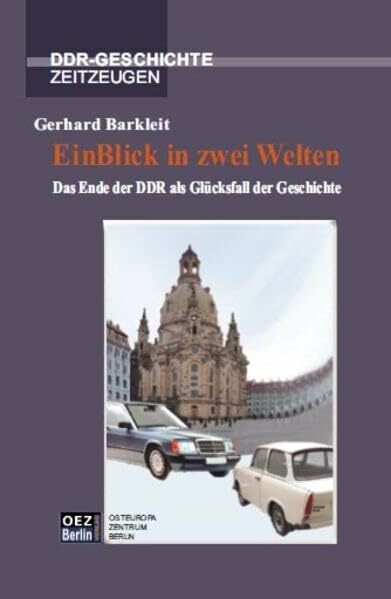 EinBlick in zwei Welten.Das Ende der DDR als Glücksfall der Geschichte (DDR-Geschichte, Zeitzeugen) EinBlick in zwei Welten.Das Ende der DDR als Glücksfall der Geschichte (DDR-Geschichte, Zeitzeugen)