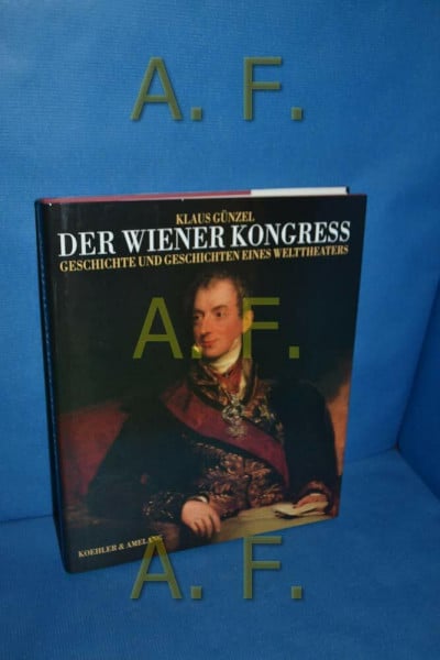 Der Wiener Kongress: Geschichte und Geschichten eines Welttheaters