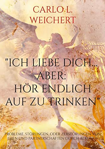 "Ich liebe Dich... aber: hör endlich auf zu trinken": Probleme, Störungen, oder Zerstörungen von Ehen und Partnerschaften durch Alkohol