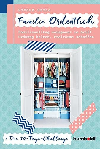 Familie Ordentlich: Familienalltag entspannt im Griff, Ordnung halten, Freiräume schaffen. Die 30-Tage-Challenge