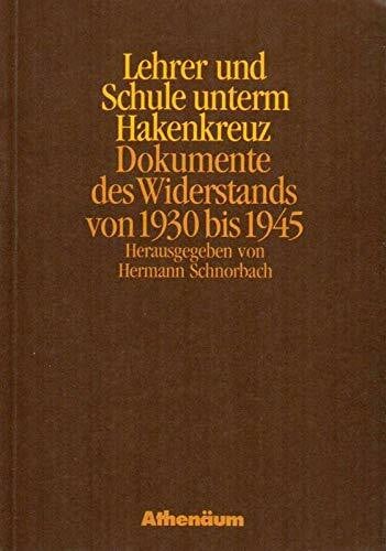 Lehrer und Schule unterm Hakenkreuz. Dokumente des Widerstands von 1930 bis 1945