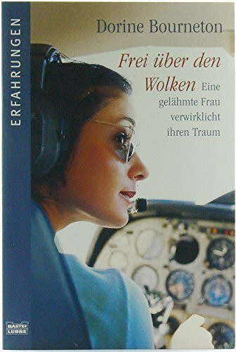 Frei über den Wolken: Eine gelähmte Frau verwirklicht ihren Traum (Erfahrungen. Bastei Lübbe Taschenbücher)