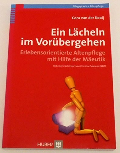 Ein Lächeln im Vorübergehen: Erlebensorientierte Altenpflege mit Hilfe der Mäeutik