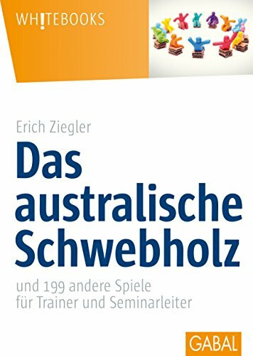 Das australische Schwebholz: und 199 andere Spiele für Trainer und Seminarleiter (Whitebooks)