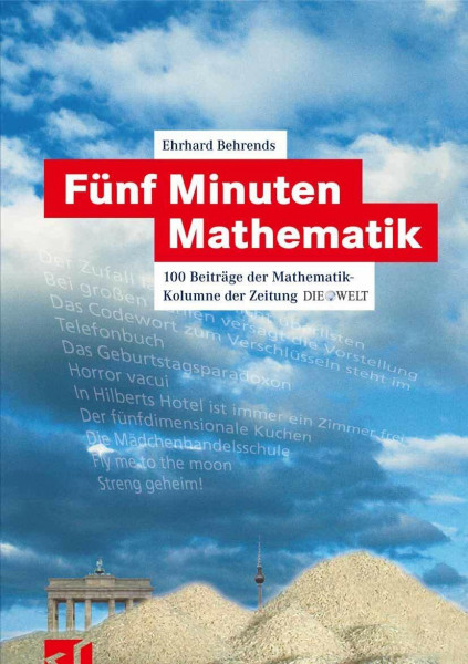 Fünf Minuten Mathematik: 100 Beiträge der Mathematik-Kolumne der Zeitung DIE WELT