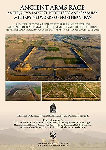 Ancient Arms Race: Antiquity's Largest Fortresses and Sasanian Military Networks of Northern Iran: A Joint Fieldwork Project by the Iranian Cultural ... Archaeological Monograph Series, 7, Band 7)