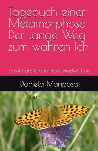 Tagebuch einer Metamorphose Der lange Weg zum wahren Ich: Autobiografie einer transsexuellen Frau