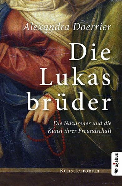 Die Lukasbrüder. Die Nazarener und die Kunst ihrer Freundschaft: Künstlerroman